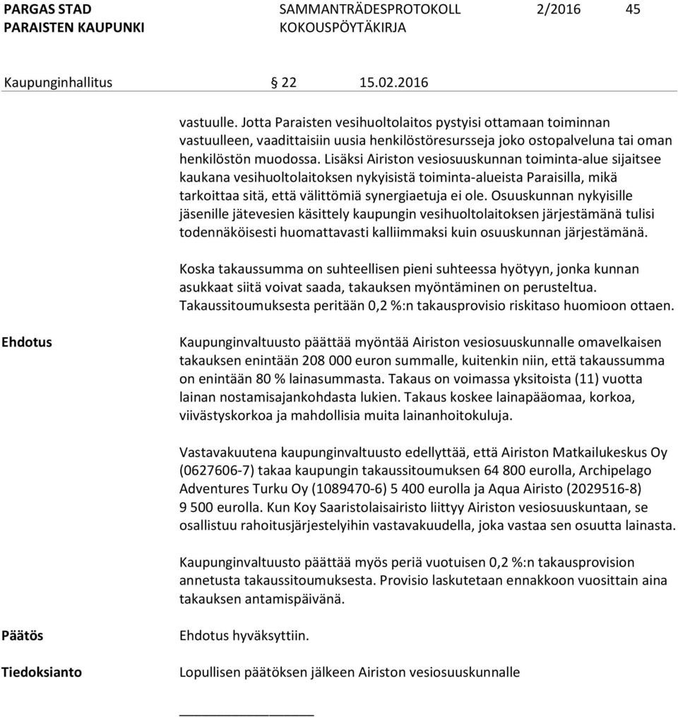 Lisäksi Airiston vesiosuuskunnan toiminta-alue sijaitsee kaukana vesihuoltolaitoksen nykyisistä toiminta-alueista Paraisilla, mikä tarkoittaa sitä, että välittömiä synergiaetuja ei ole.