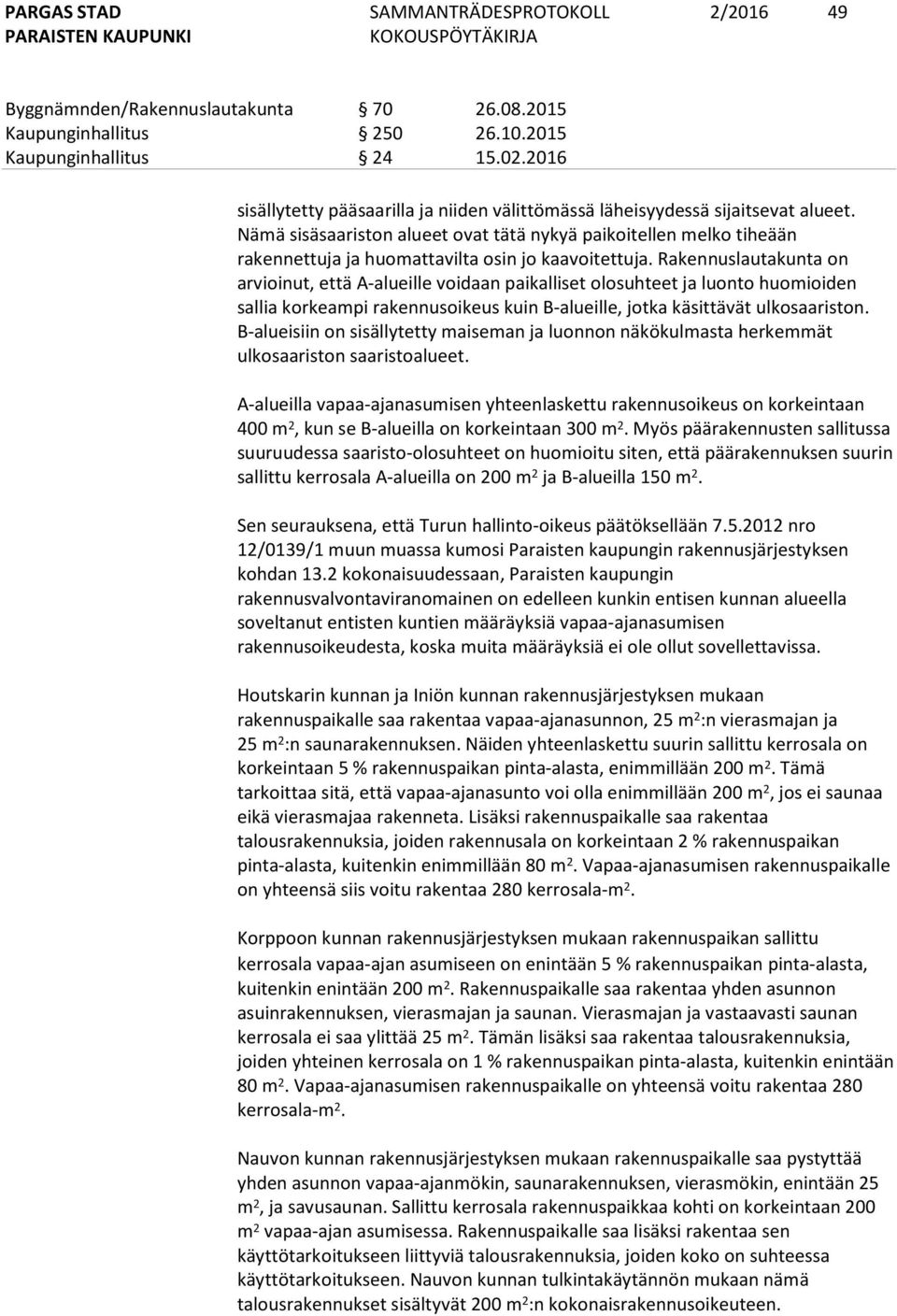 Nämä sisäsaariston alueet ovat tätä nykyä paikoitellen melko tiheään rakennettuja ja huomattavilta osin jo kaavoitettuja.