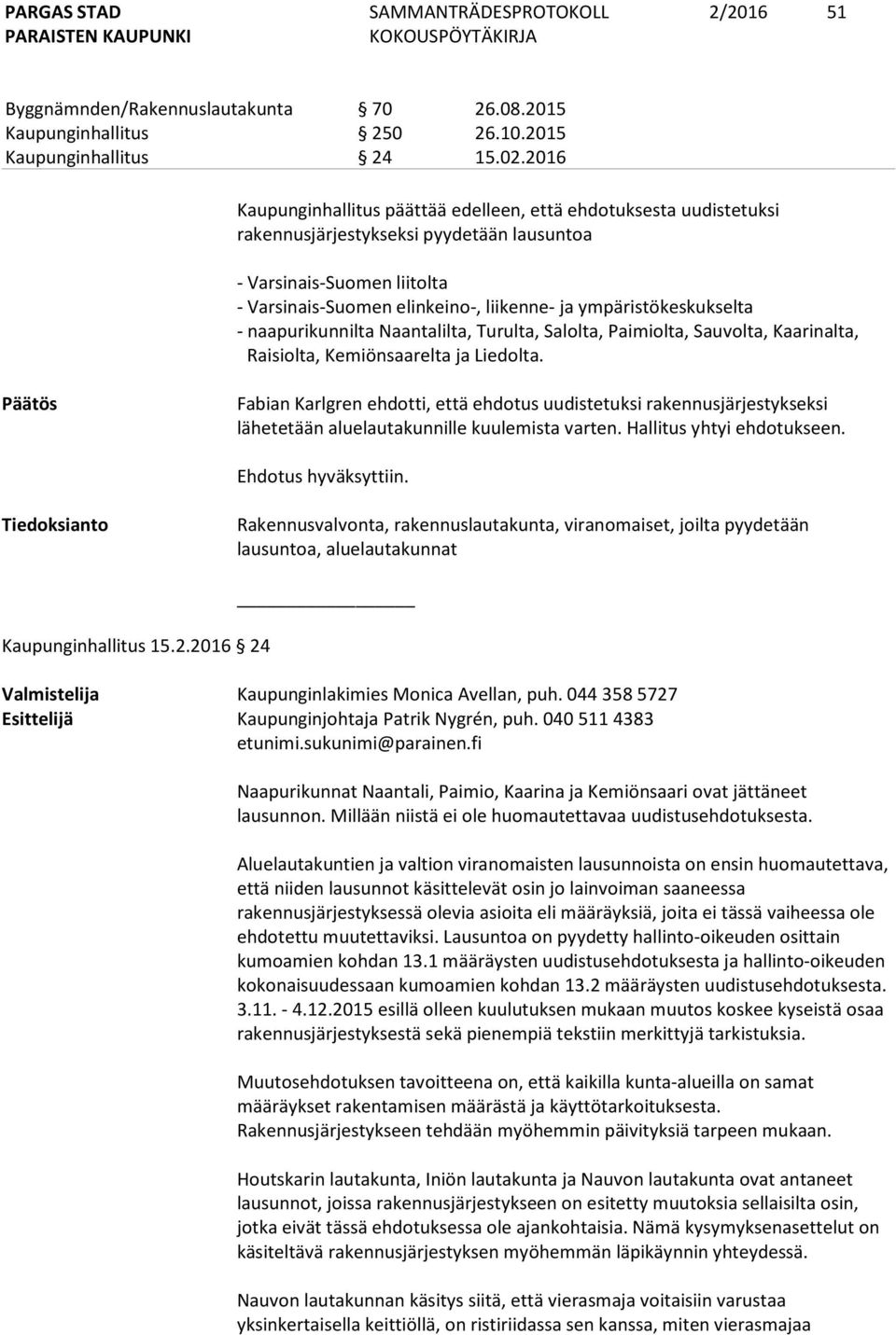 ympäristökeskukselta - naapurikunnilta Naantalilta, Turulta, Salolta, Paimiolta, Sauvolta, Kaarinalta, Raisiolta, Kemiönsaarelta ja Liedolta.