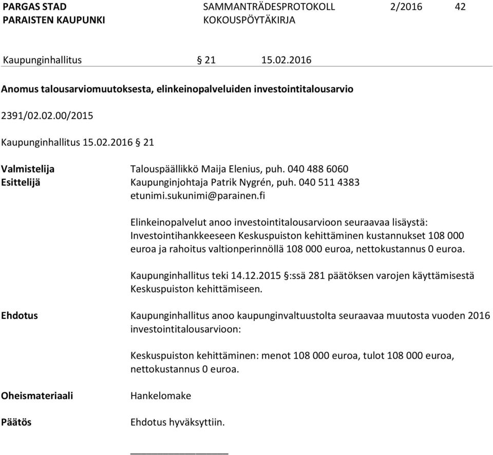 fi Elinkeinopalvelut anoo investointitalousarvioon seuraavaa lisäystä: Investointihankkeeseen Keskuspuiston kehittäminen kustannukset 108 000 euroa ja rahoitus valtionperinnöllä 108 000 euroa,