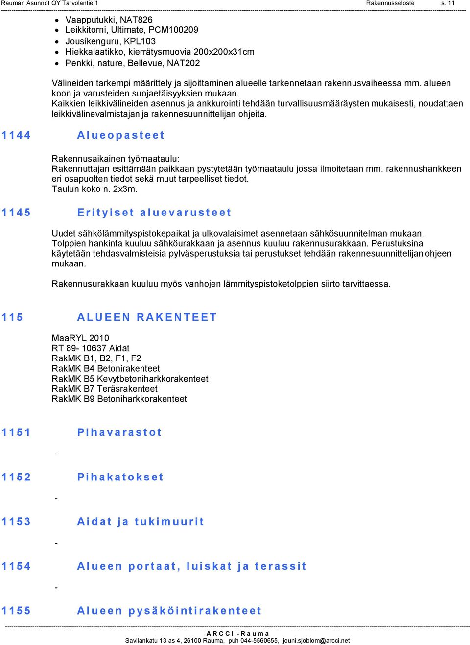 sijoittaminen alueelle tarkennetaan rakennusvaiheessa mm. alueen koon ja varusteiden suojaetäisyyksien mukaan.