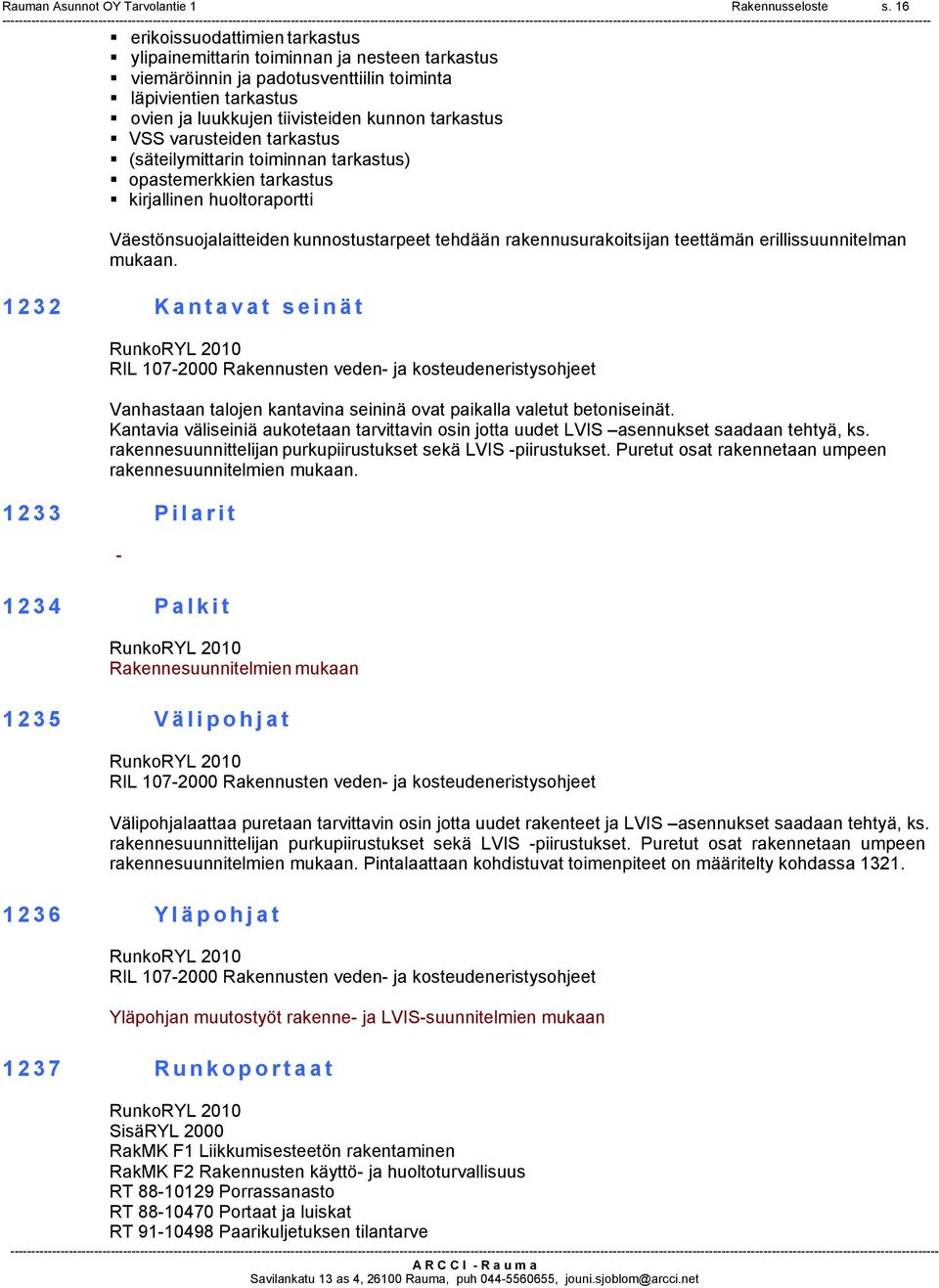 varusteiden tarkastus (säteilymittarin toiminnan tarkastus) opastemerkkien tarkastus kirjallinen huoltoraportti Väestönsuojalaitteiden kunnostustarpeet tehdään rakennusurakoitsijan teettämän