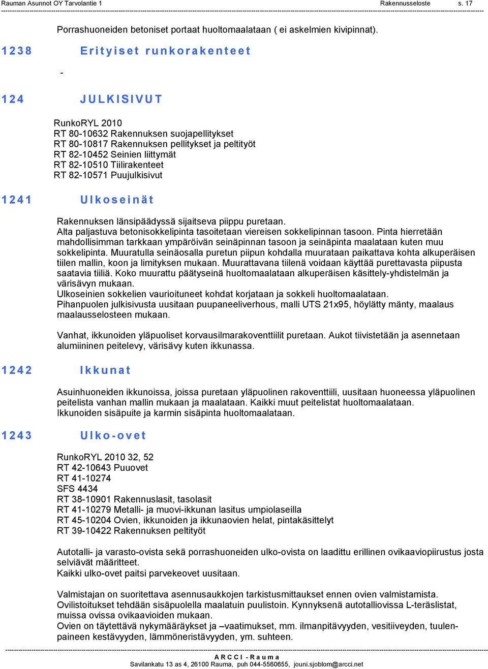 Tiilirakenteet RT 8210571 Puujulkisivut 1241 Ulkoseinät Rakennuksen länsipäädyssä sijaitseva piippu puretaan. Alta paljastuva betonisokkelipinta tasoitetaan viereisen sokkelipinnan tasoon.