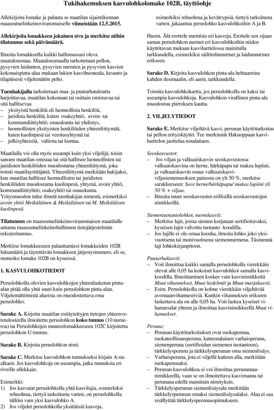 Maatalousmaalla tarkoitetaan pellon, pysyvien laidunten, pysyvien nurmien ja pysyvien kasvien kokonaispinta-alaa mukaan lukien kasvihuoneala, kesanto ja tilapäisesti viljelemätön pelto.