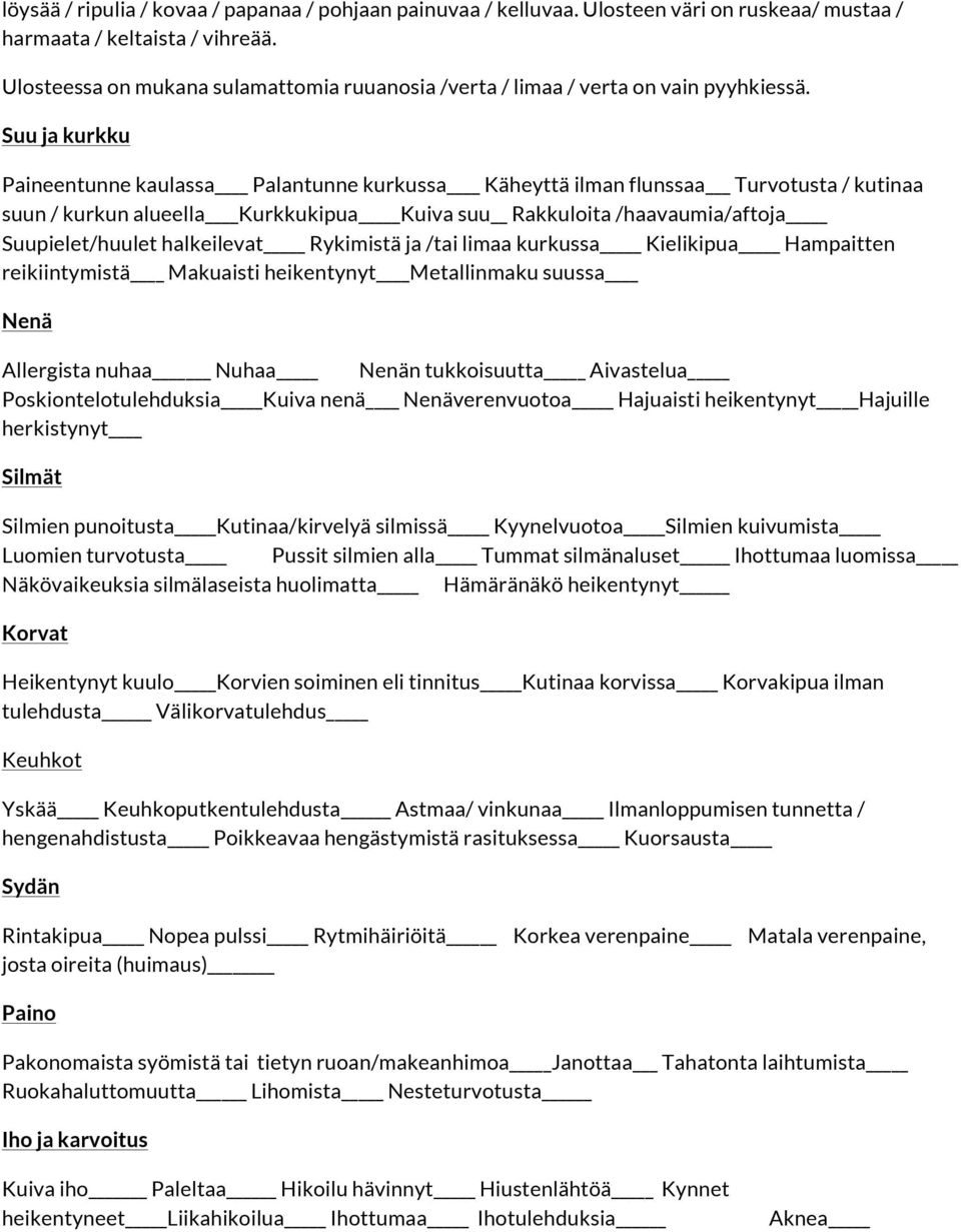 Suu ja kurkku Paineentunne kaulassa Palantunne kurkussa Käheyttä ilman flunssaa Turvotusta / kutinaa suun / kurkun alueella Kurkkukipua Kuiva suu Rakkuloita /haavaumia/aftoja Suupielet/huulet