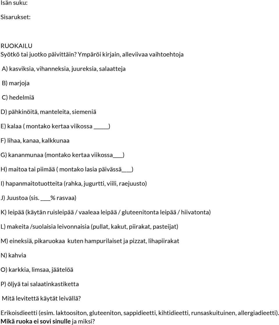kanaa, kalkkunaa G) kananmunaa (montako kertaa viikossa ) H) maitoa tai piimää ( montako lasia päivässä ) I) hapanmaitotuotteita (rahka, jugurtti, viili, raejuusto) J) Juustoa (sis.