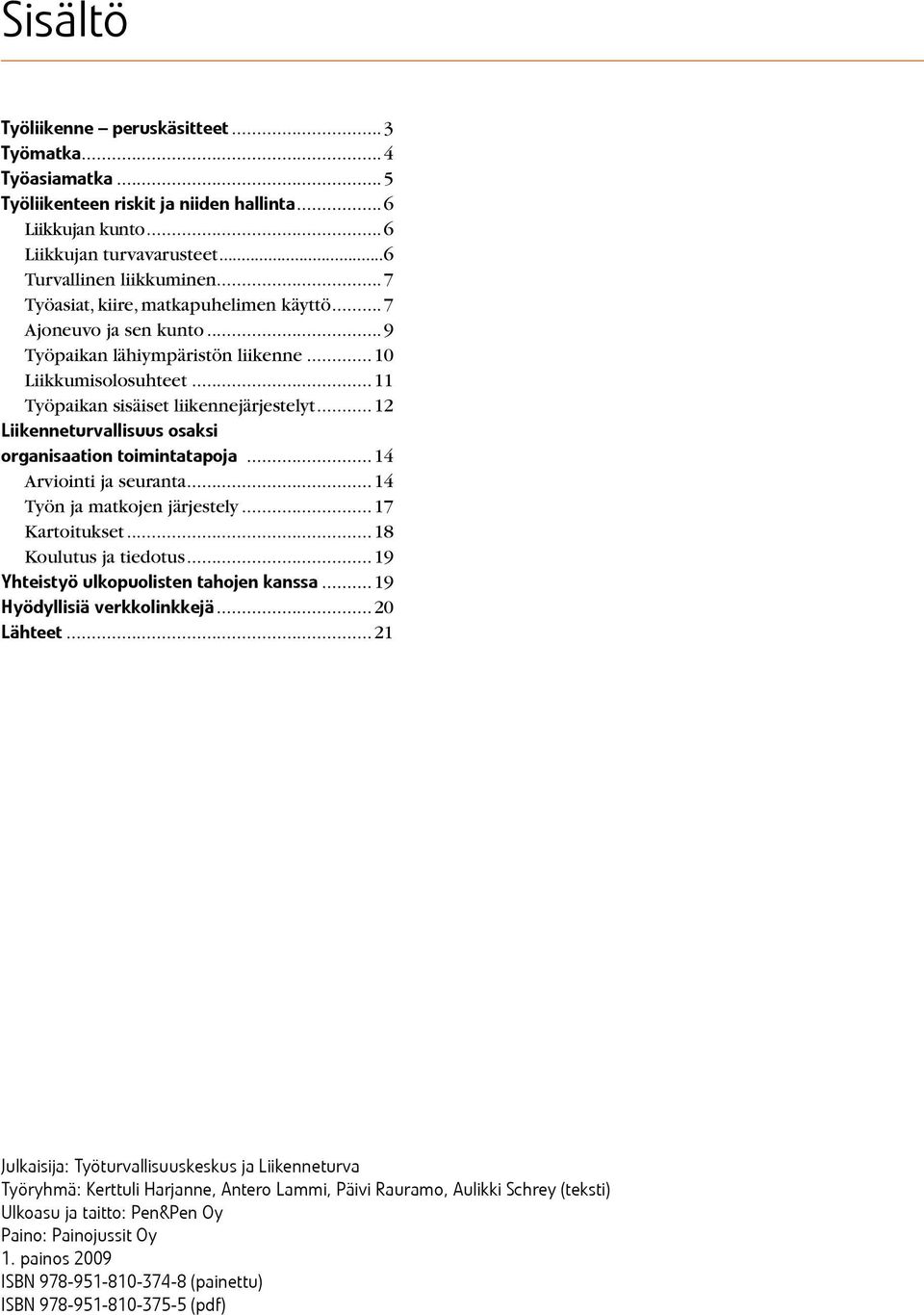 ..12 Liikenneturvallisuus osaksi organisaation toimintatapoja...14 Arviointi ja seuranta...14 Työn ja matkojen järjestely...17 Kartoitukset...18 Koulutus ja tiedotus.