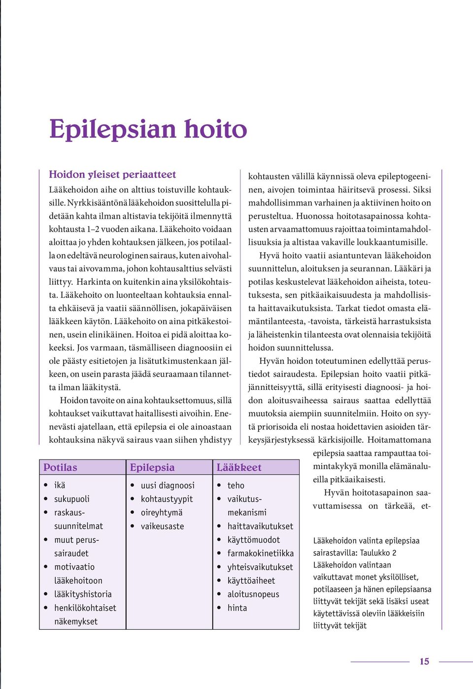 Lääkehoito voidaan aloittaa jo yhden kohtauksen jälkeen, jos potilaalla on edeltävä neurologinen sairaus, kuten aivohalvaus tai aivovamma, johon kohtausalttius selvästi liittyy.