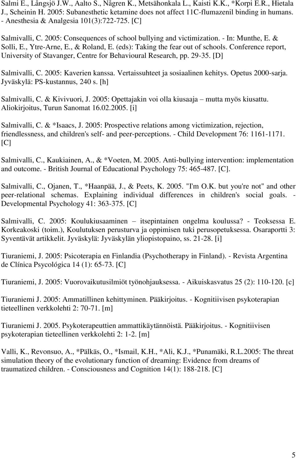 (eds): Taking the fear out of schools. Conference report, University of Stavanger, Centre for Behavioural Research, pp. 29-35. [D] Salmivalli, C. 2005: Kaverien kanssa.