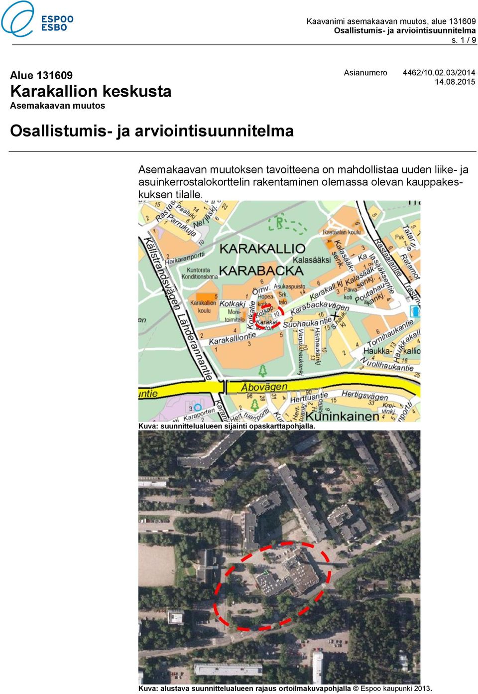 asuinkerrostalokorttelin rakentaminen olemassa olevan kauppakeskuksen tilalle.