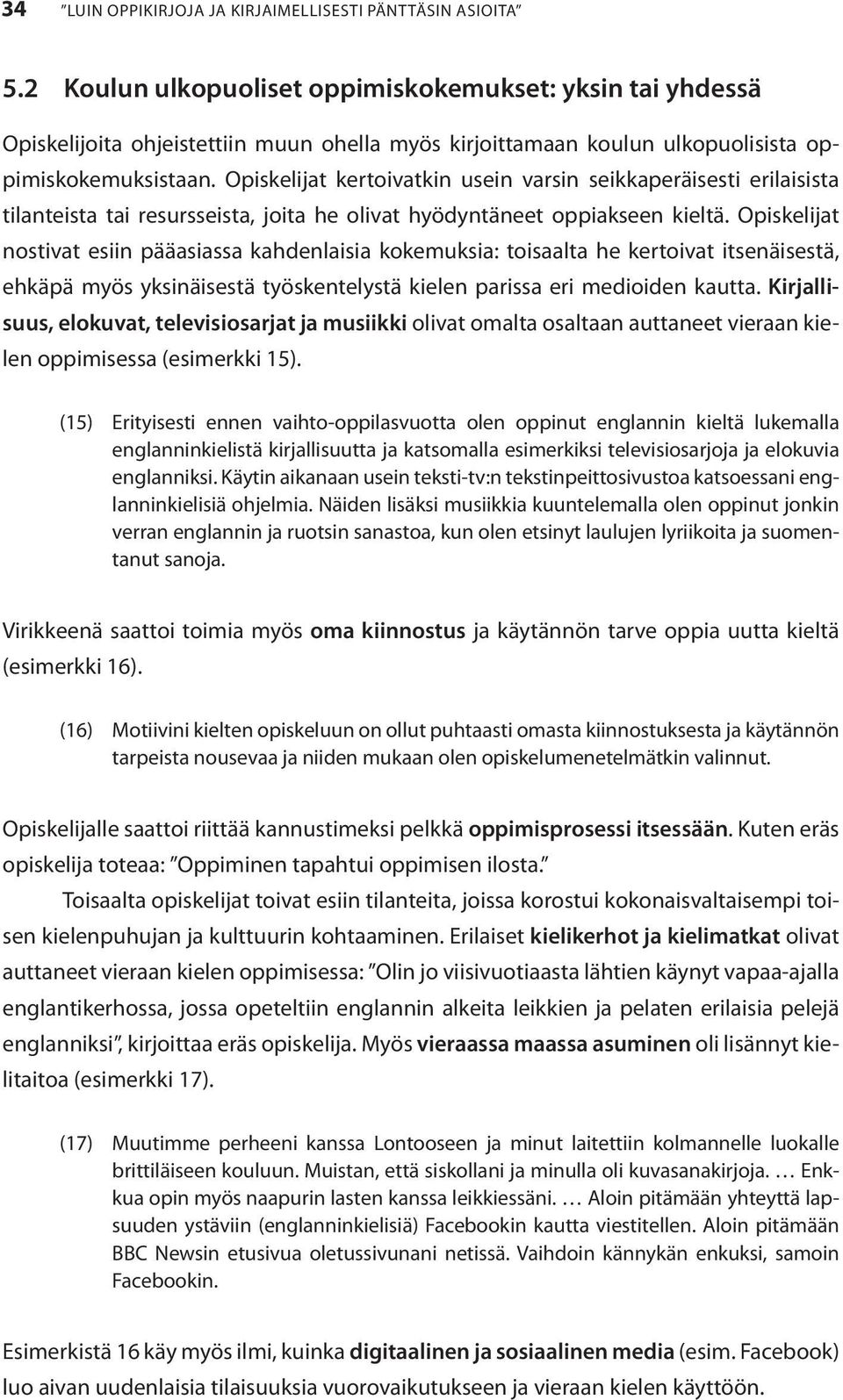 Opiskelijat kertoivatkin usein varsin seikkaperäisesti erilaisista tilanteista tai resursseista, joita he olivat hyödyntäneet oppiakseen kieltä.