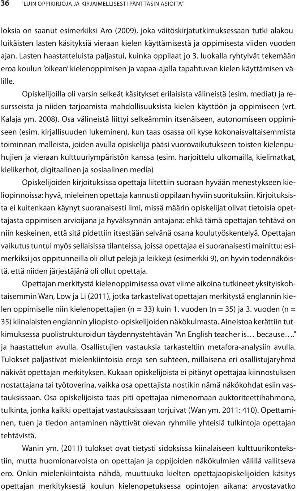 luokalla ryhtyivät tekemään eroa koulun oikean kielenoppimisen ja vapaa-ajalla tapahtuvan kielen käyttämisen välille. Opiskelijoilla oli varsin selkeät käsitykset erilaisista välineistä (esim.