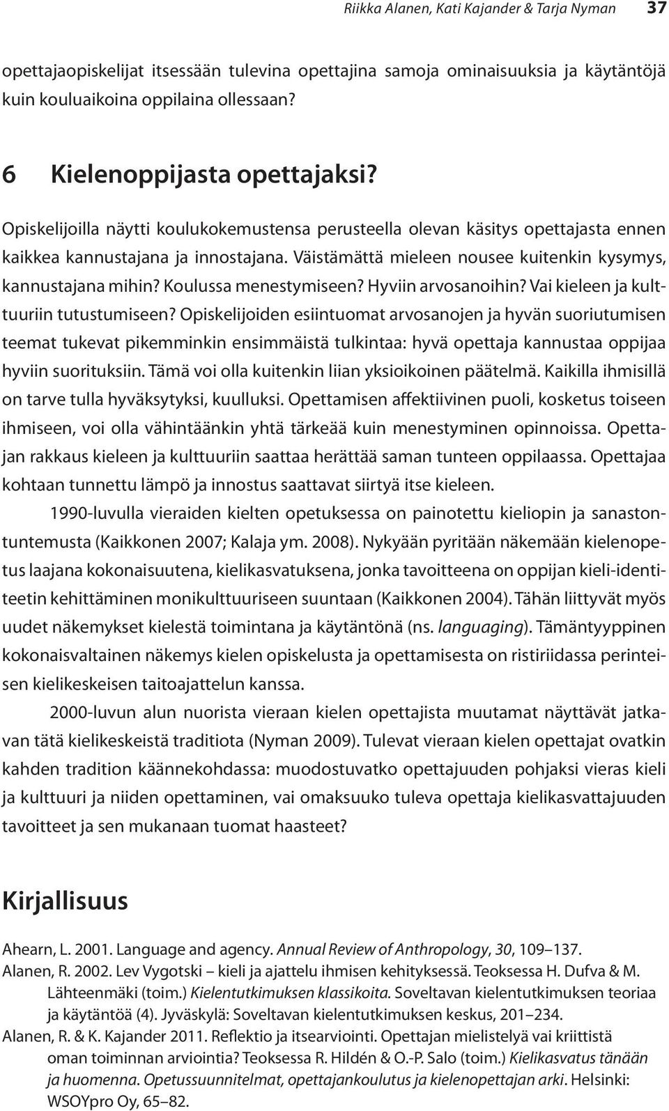 Koulussa menestymiseen? Hyviin arvosanoihin? Vai kieleen ja kulttuuriin tutustumiseen?