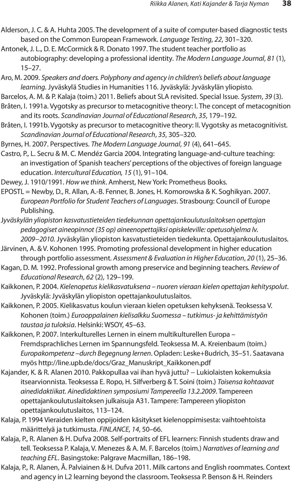 The Modern Language Journal, 81 (1), 15 27. Aro, M. 2009. Speakers and doers. Polyphony and agency in children s beliefs about language learning. Jyväskylä Studies in Humanities 116.