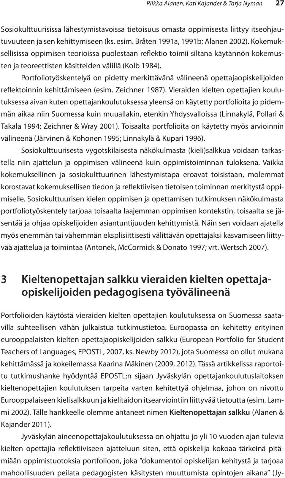 Portfoliotyöskentelyä on pidetty merkittävänä välineenä opettajaopiskelijoiden reflektoinnin kehittämiseen (esim. Zeichner 1987).