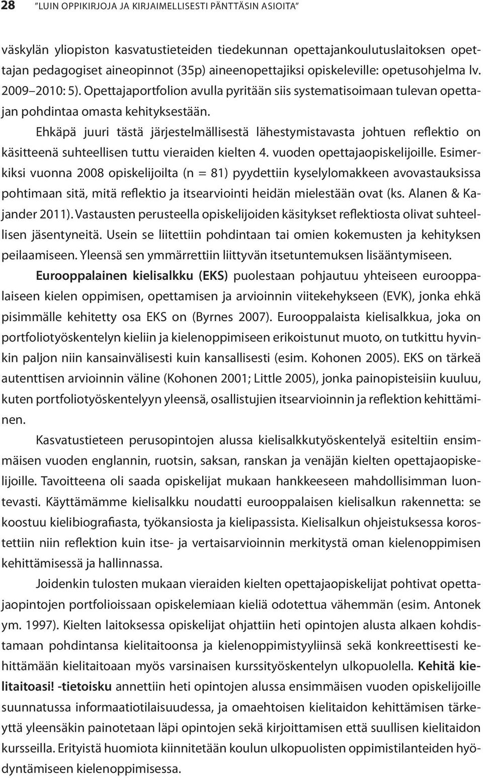 Ehkäpä juuri tästä järjestelmällisestä lähestymistavasta johtuen reflektio on käsitteenä suhteellisen tuttu vieraiden kielten 4. vuoden opettajaopiskelijoille.