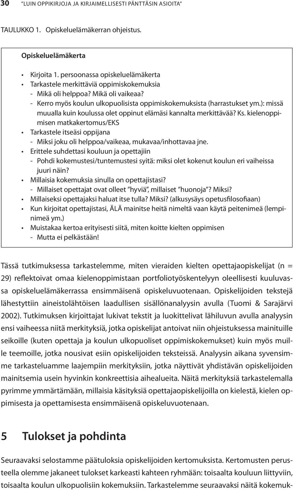 ): missä muualla kuin koulussa olet oppinut elämäsi kannalta merkittävää? Ks. kielenoppimisen matkakertomus/eks Tarkastele itseäsi oppijana - Miksi joku oli helppoa/vaikeaa, mukavaa/inhottavaa jne.