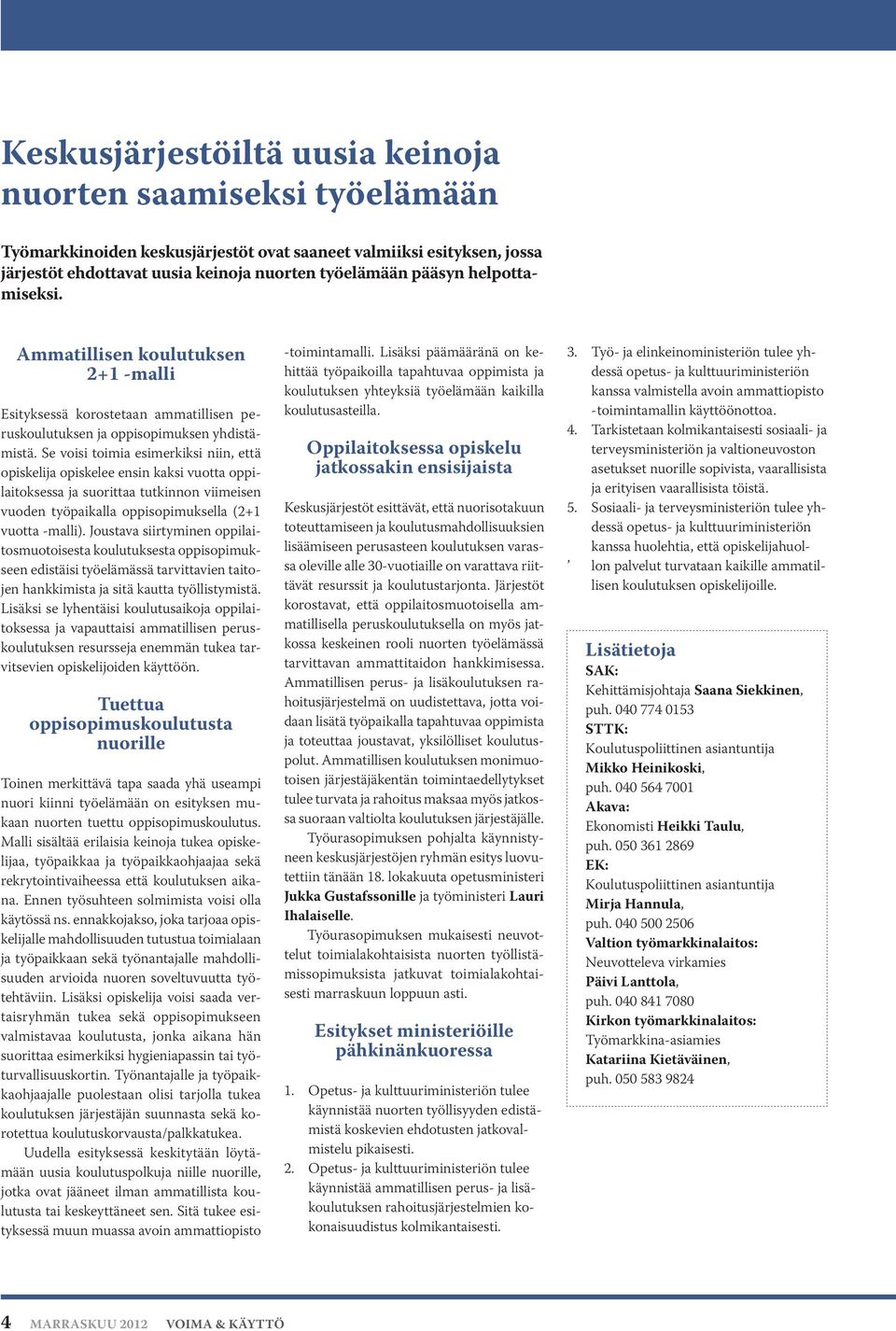 Se voisi toimia esimerkiksi niin, että opiskelija opiskelee ensin kaksi vuotta oppilaitoksessa ja suorittaa tutkinnon viimeisen vuoden työpaikalla oppisopimuksella (2+1 vuotta -malli).