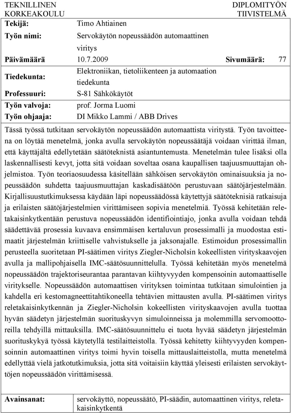 Jorma Luomi Työn ohjaaja: DI Mikko Lammi / ABB Drives Tässä työssä tutkitaan servokäytön nopeussäädön automaattista viritystä.