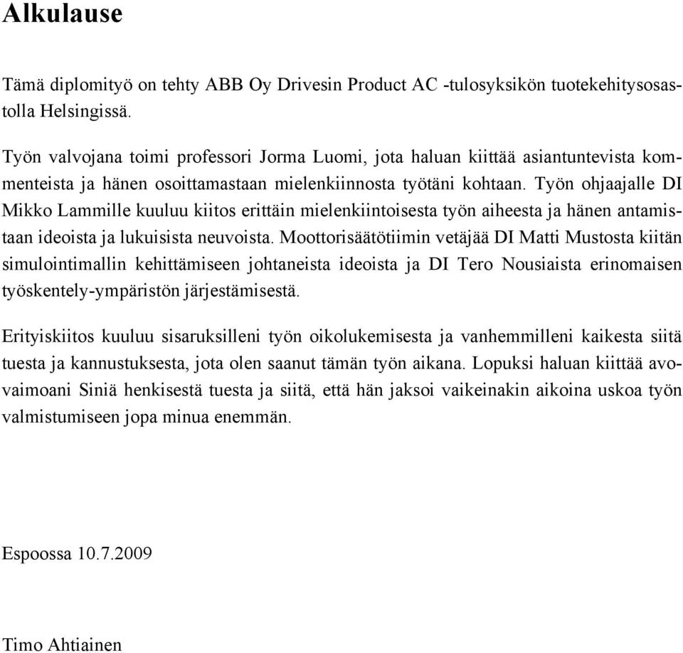 Työn ohjaajalle DI Mikko Lammille kuuluu kiitos erittäin mielenkiintoisesta työn aiheesta ja hänen antamistaan ideoista ja lukuisista neuvoista.