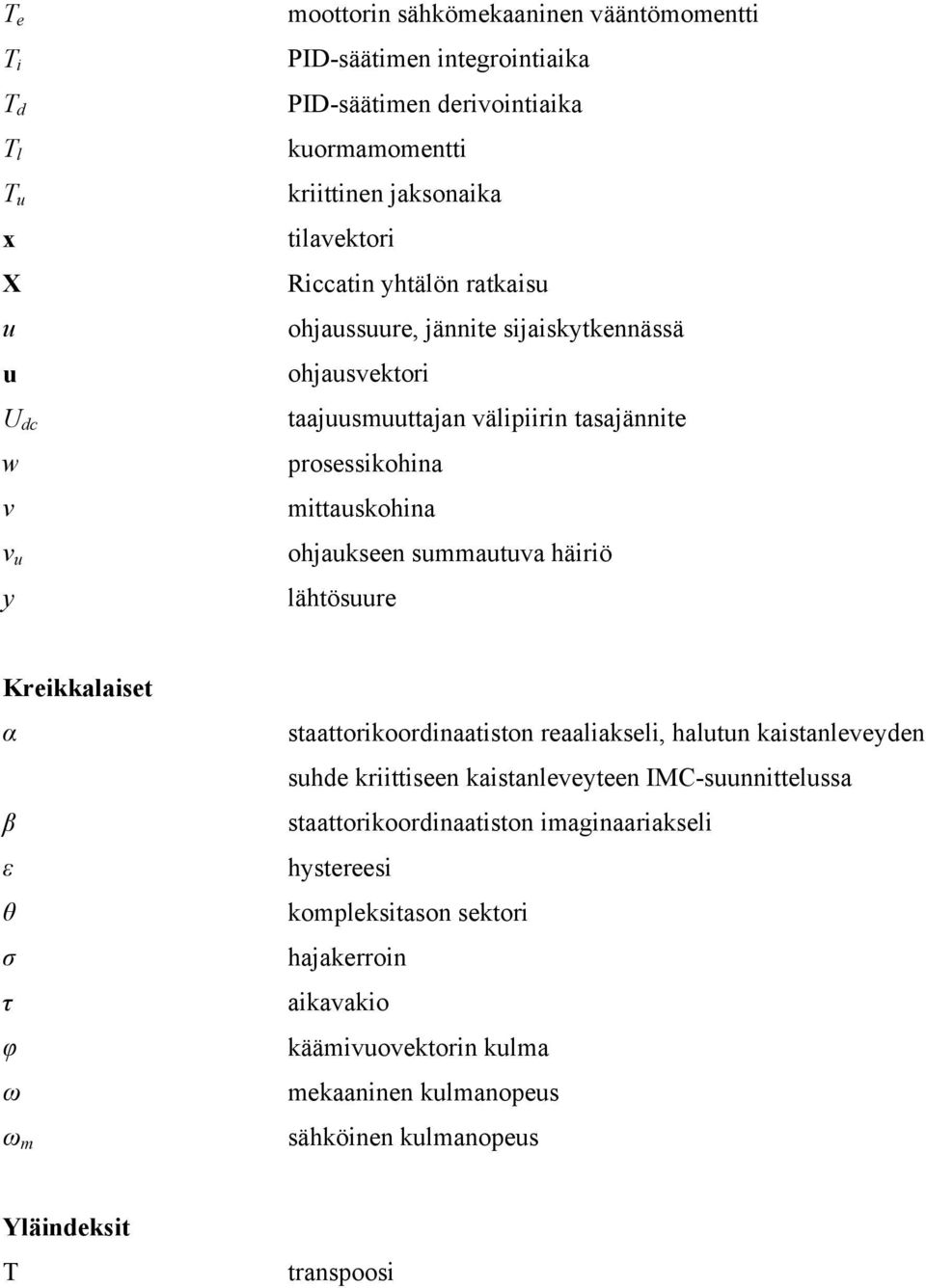 summautuva häiriö lähtösuure Kreikkalaiset α β ε θ σ τ φ ω ω m staattorikoordinaatiston reaaliakseli, halutun kaistanleveyden suhde kriittiseen kaistanleveyteen IMC-suunnittelussa