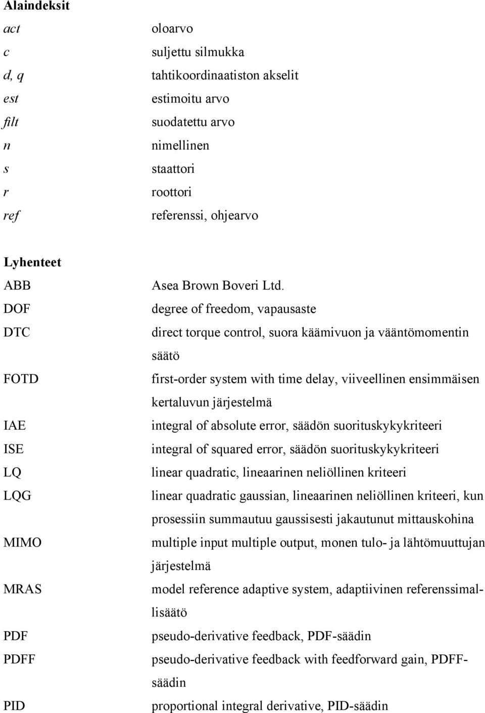 degree of freedom, vapausaste direct torque control, suora käämivuon ja vääntömomentin säätö first-order system with time delay, viiveellinen ensimmäisen kertaluvun järjestelmä integral of absolute