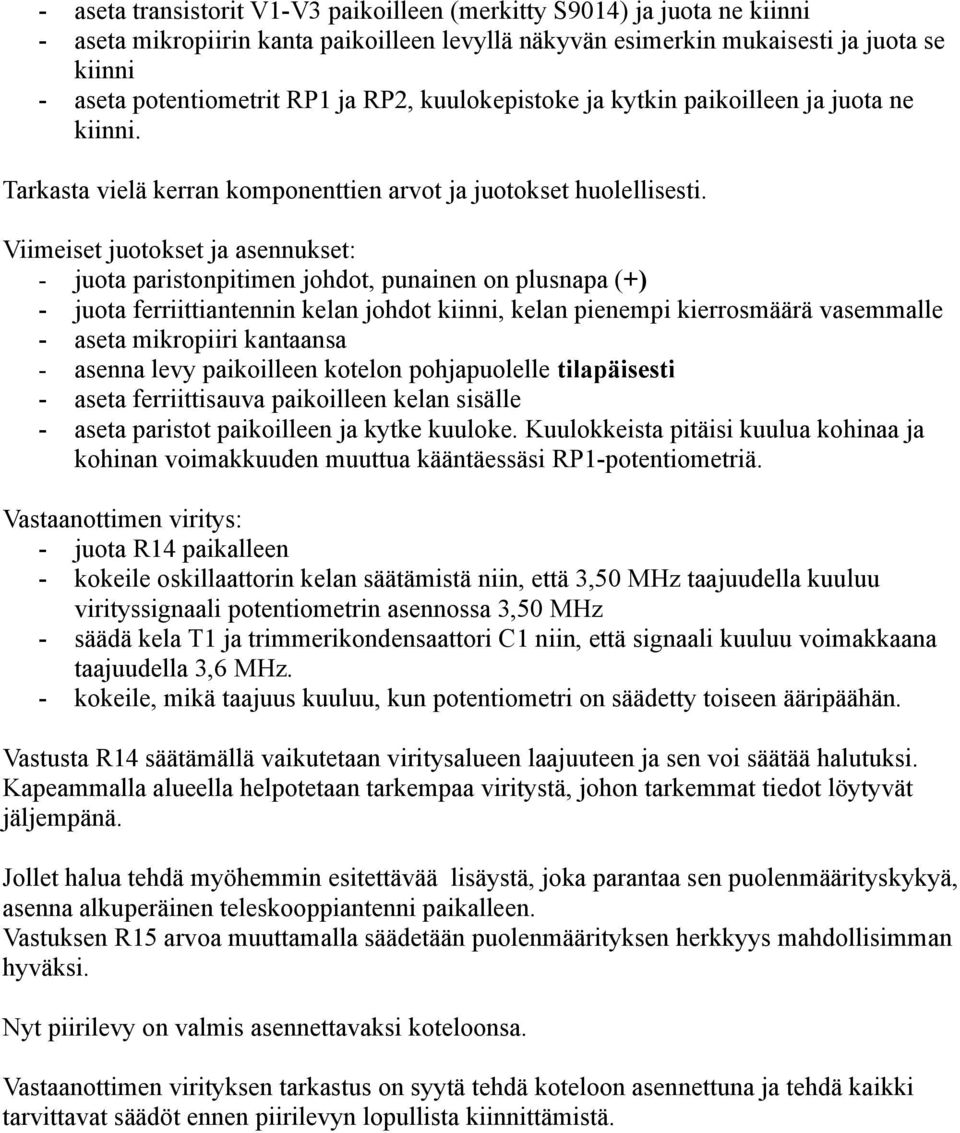 Viimeiset juotokset ja asennukset: - juota paristonpitimen johdot, punainen on plusnapa (+) - juota ferriittiantennin kelan johdot kiinni, kelan pienempi kierrosmäärä vasemmalle - aseta mikropiiri