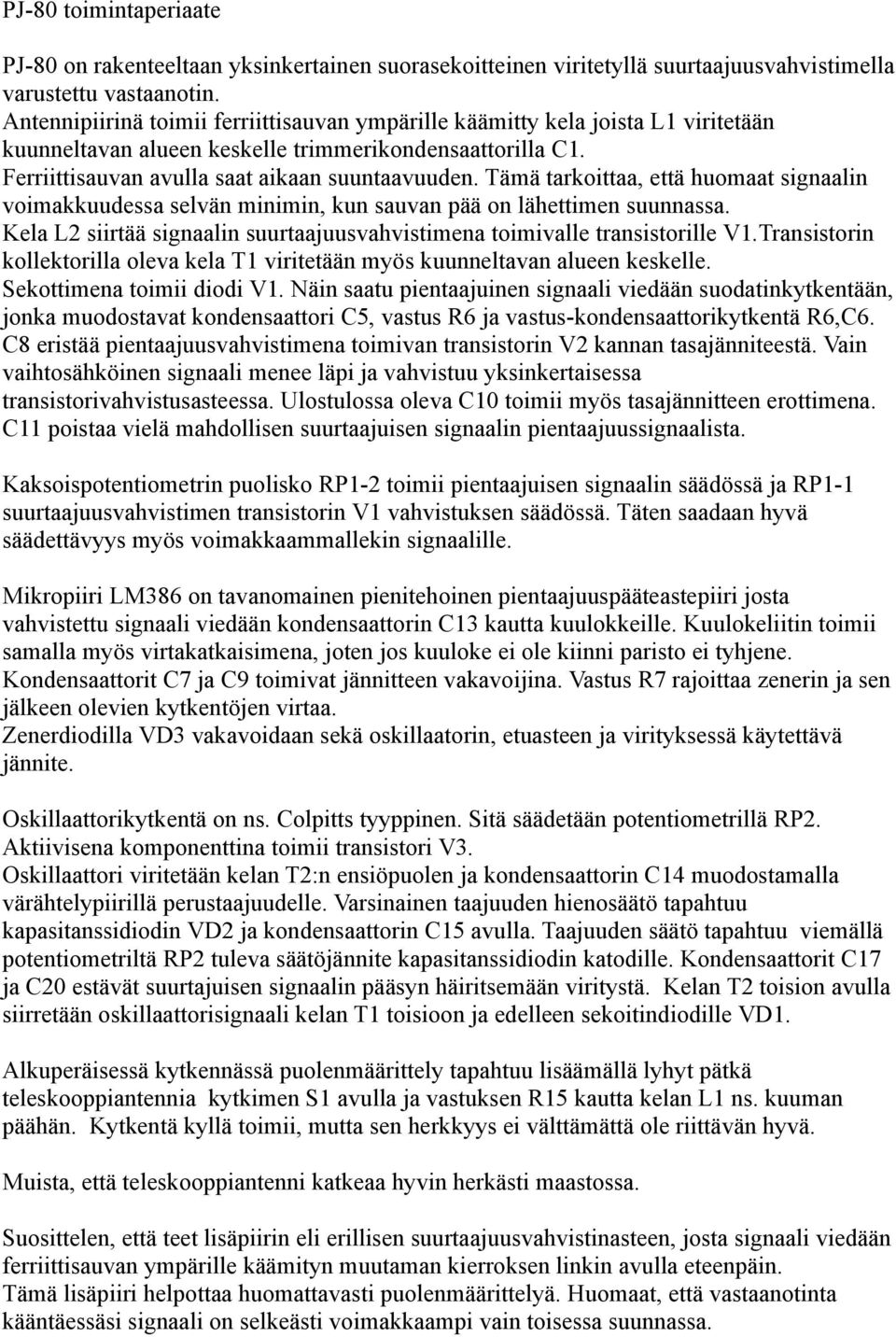 Tämä tarkoittaa, että huomaat signaalin voimakkuudessa selvän minimin, kun sauvan pää on lähettimen suunnassa. Kela L2 siirtää signaalin suurtaajuusvahvistimena toimivalle transistorille V1.