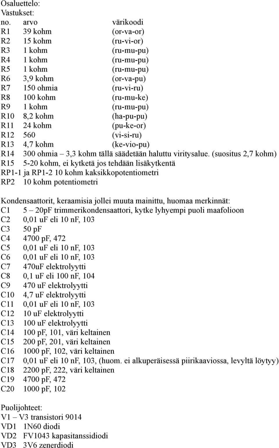 kohm (ru-mu-pu) R10 8,2 kohm (ha-pu-pu) R11 24 kohm (pu-ke-or) R12 560 (vi-si-ru) R13 4,7 kohm (ke-vio-pu) R14 300 ohmia 3,3 kohm tällä säädetään haluttu viritysalue.