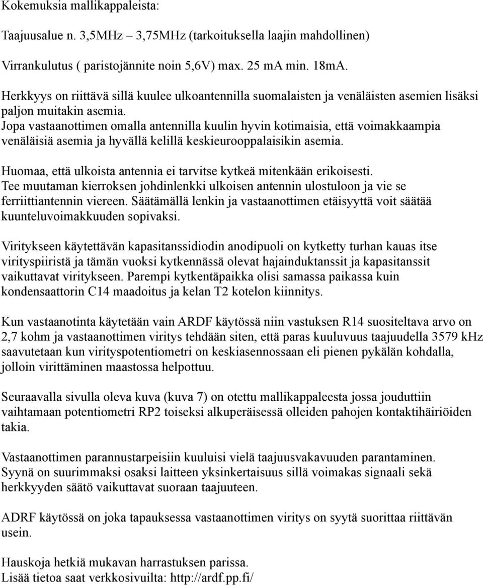 Jopa vastaanottimen omalla antennilla kuulin hyvin kotimaisia, että voimakkaampia venäläisiä asemia ja hyvällä kelillä keskieurooppalaisikin asemia.