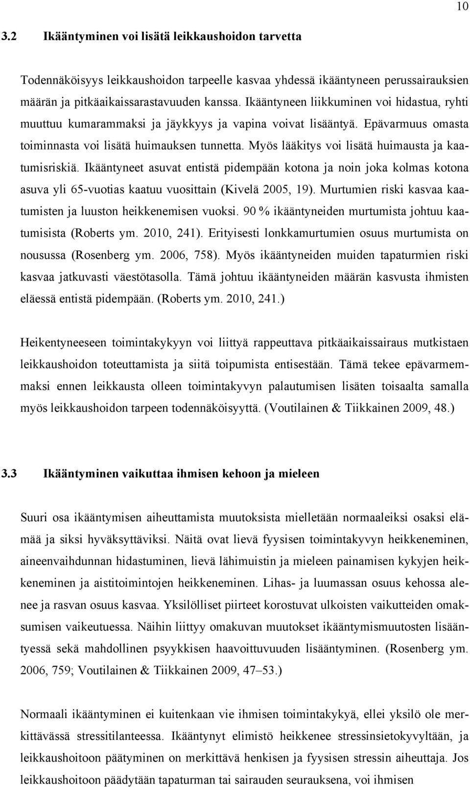 Myös lääkitys voi lisätä huimausta ja kaatumisriskiä. Ikääntyneet asuvat entistä pidempään kotona ja noin joka kolmas kotona asuva yli 65-vuotias kaatuu vuosittain (Kivelä 2005, 19).