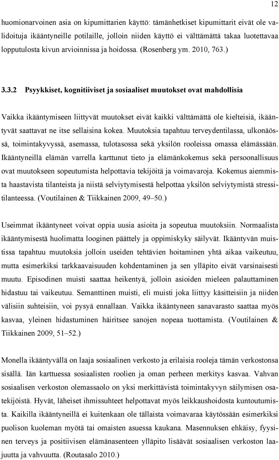 ) 3.3.2 Psyykkiset, kognitiiviset ja sosiaaliset muutokset ovat mahdollisia Vaikka ikääntymiseen liittyvät muutokset eivät kaikki välttämättä ole kielteisiä, ikääntyvät saattavat ne itse sellaisina