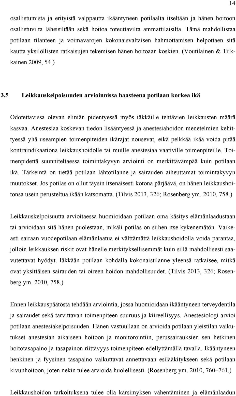 (Voutilainen & Tiikkainen 2009, 54.) 3.5 Leikkauskelpoisuuden arvioinnissa haasteena potilaan korkea ikä Odotettavissa olevan eliniän pidentyessä myös iäkkäille tehtävien leikkausten määrä kasvaa.