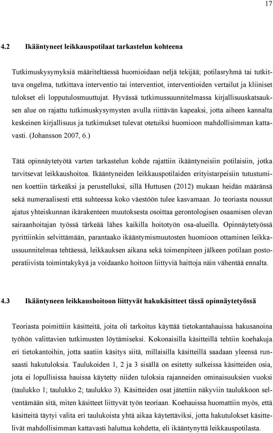 Hyvässä tutkimussuunnitelmassa kirjallisuuskatsauksen alue on rajattu tutkimuskysymysten avulla riittävän kapeaksi, jotta aiheen kannalta keskeinen kirjallisuus ja tutkimukset tulevat otetuiksi