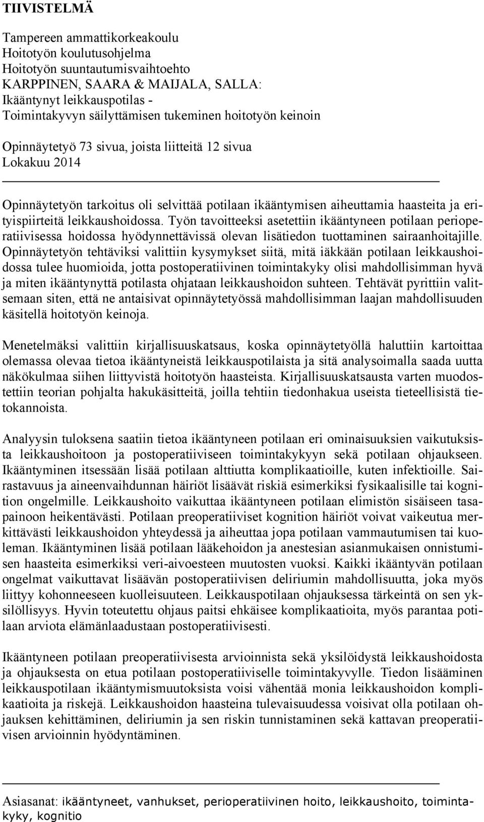 leikkaushoidossa. Työn tavoitteeksi asetettiin ikääntyneen potilaan perioperatiivisessa hoidossa hyödynnettävissä olevan lisätiedon tuottaminen sairaanhoitajille.