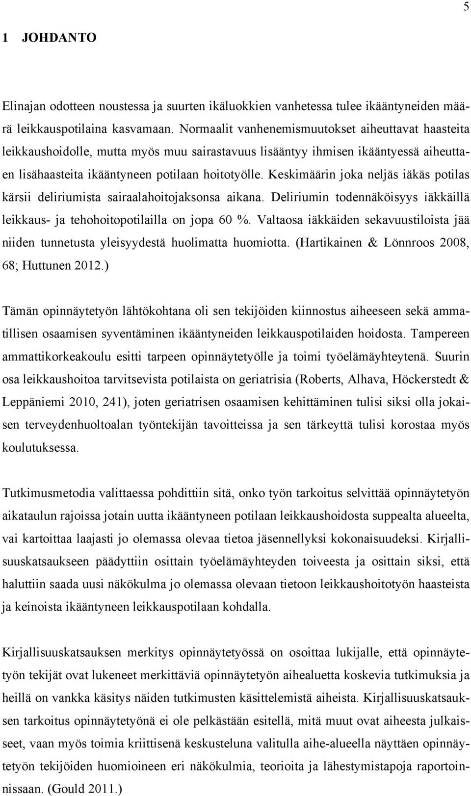 Keskimäärin joka neljäs iäkäs potilas kärsii deliriumista sairaalahoitojaksonsa aikana. Deliriumin todennäköisyys iäkkäillä leikkaus- ja tehohoitopotilailla on jopa 60 %.