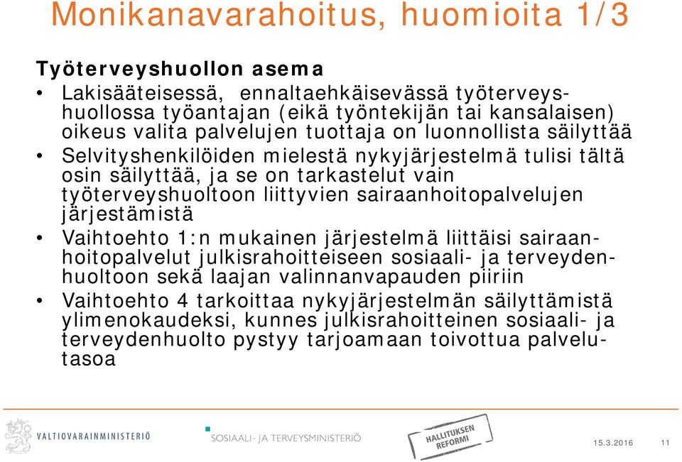 sairaanhoitopalvelujen järjestämistä Vaihtoehto 1:n mukainen järjestelmä liittäisi sairaanhoitopalvelut julkisrahoitteiseen sosiaali- ja terveydenhuoltoon sekä laajan