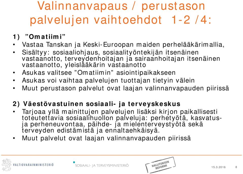 välein Muut perustason palvelut ovat laajan valinnanvapauden piirissä 2) Väestövastuinen sosiaali- ja terveyskeskus Tarjoaa yllä mainittujen palvelujen lisäksi kirjon paikallisesti toteutettavia