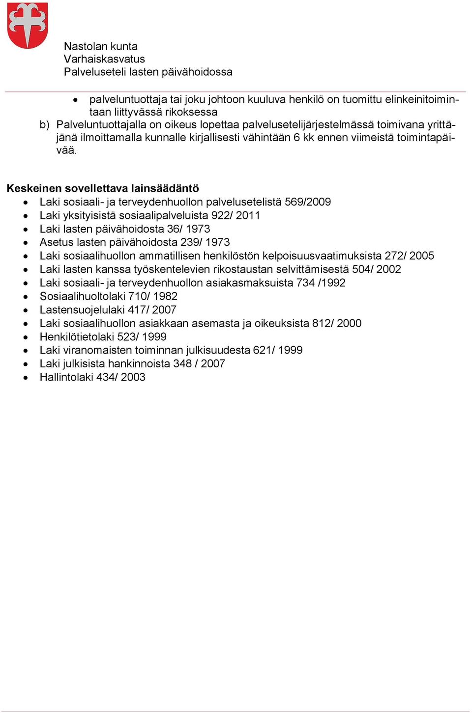 Keskeinen sovellettava lainsäädäntö Laki sosiaali- ja terveydenhuollon palvelusetelistä 569/2009 Laki yksityisistä sosiaalipalveluista 922/ 2011 Laki lasten päivähoidosta 36/ 1973 Asetus lasten