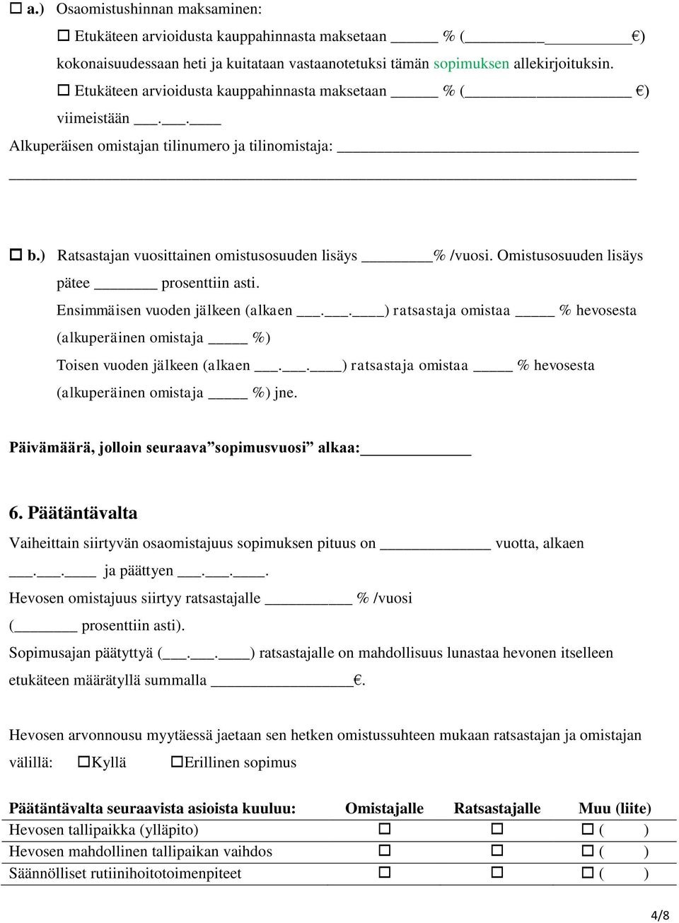 Omistusosuuden lisäys pätee prosenttiin asti. Ensimmäisen vuoden jälkeen (alkaen.. ) ratsastaja omistaa % hevosesta (alkuperäinen omistaja %) Toisen vuoden jälkeen (alkaen.