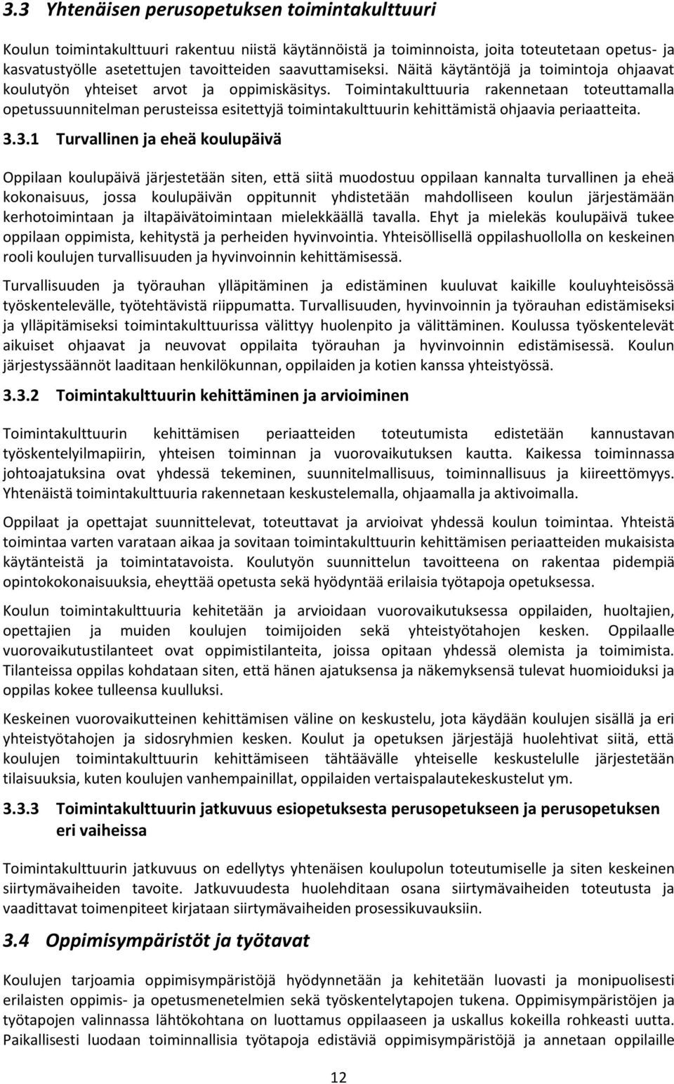 Toimintakulttuuria rakennetaan toteuttamalla opetussuunnitelman perusteissa esitettyjä toimintakulttuurin kehittämistä ohjaavia periaatteita. 3.