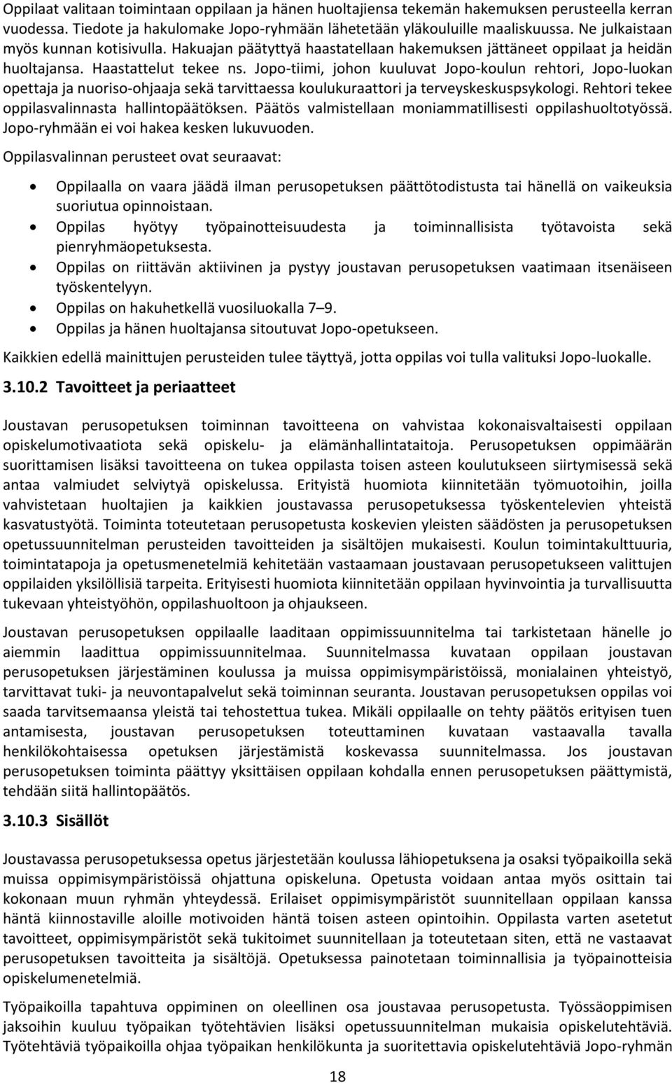 Jopo-tiimi, johon kuuluvat Jopo-koulun rehtori, Jopo-luokan opettaja ja nuoriso-ohjaaja sekä tarvittaessa koulukuraattori ja terveyskeskuspsykologi. Rehtori tekee oppilasvalinnasta hallintopäätöksen.