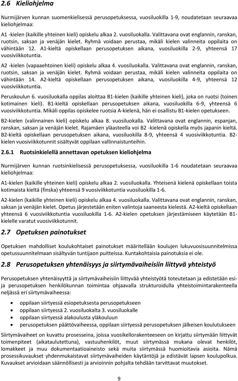 A1-kieltä opiskellaan perusopetuksen aikana, vuosiluokilla 2-9, yhteensä 17 vuosiviikkotuntia. A2 -kielen (vapaaehtoinen kieli) opiskelu alkaa 4. vuosiluokalla.