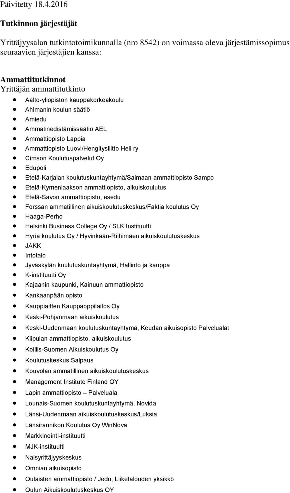 kauppakorkeakoulu Ahlmanin koulun säätiö Ammatinedistämissäätiö AEL Ammattiopisto Luovi/Hengitysliitto Heli ry Cimson Koulutuspalvelut Oy Etelä-Kymenlaakson ammattiopisto, aikuiskoulutus Etelä-Savon