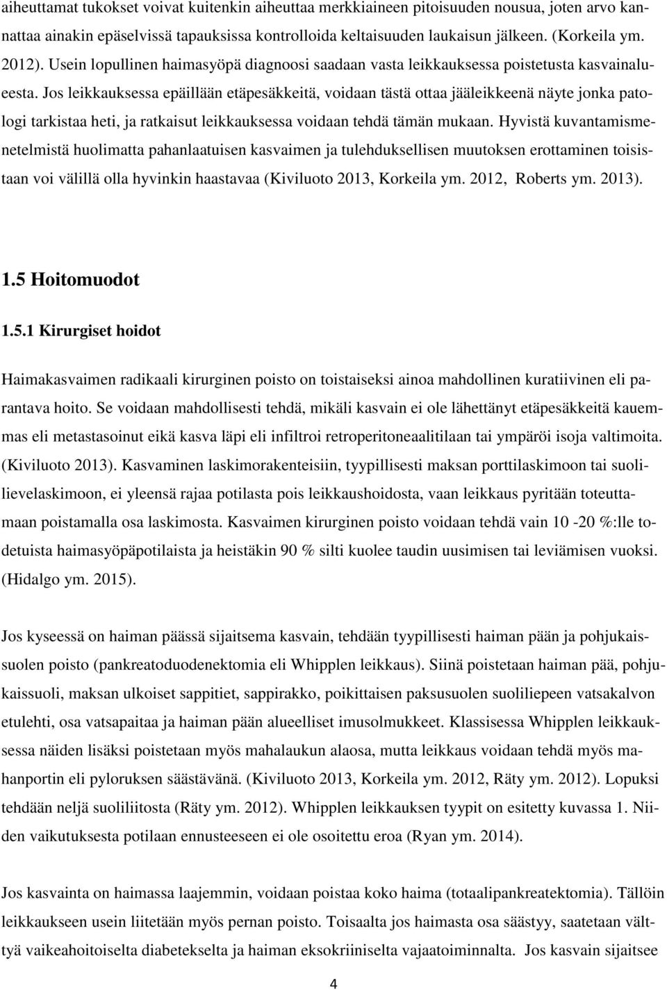 Jos leikkauksessa epäillään etäpesäkkeitä, voidaan tästä ottaa jääleikkeenä näyte jonka patologi tarkistaa heti, ja ratkaisut leikkauksessa voidaan tehdä tämän mukaan.