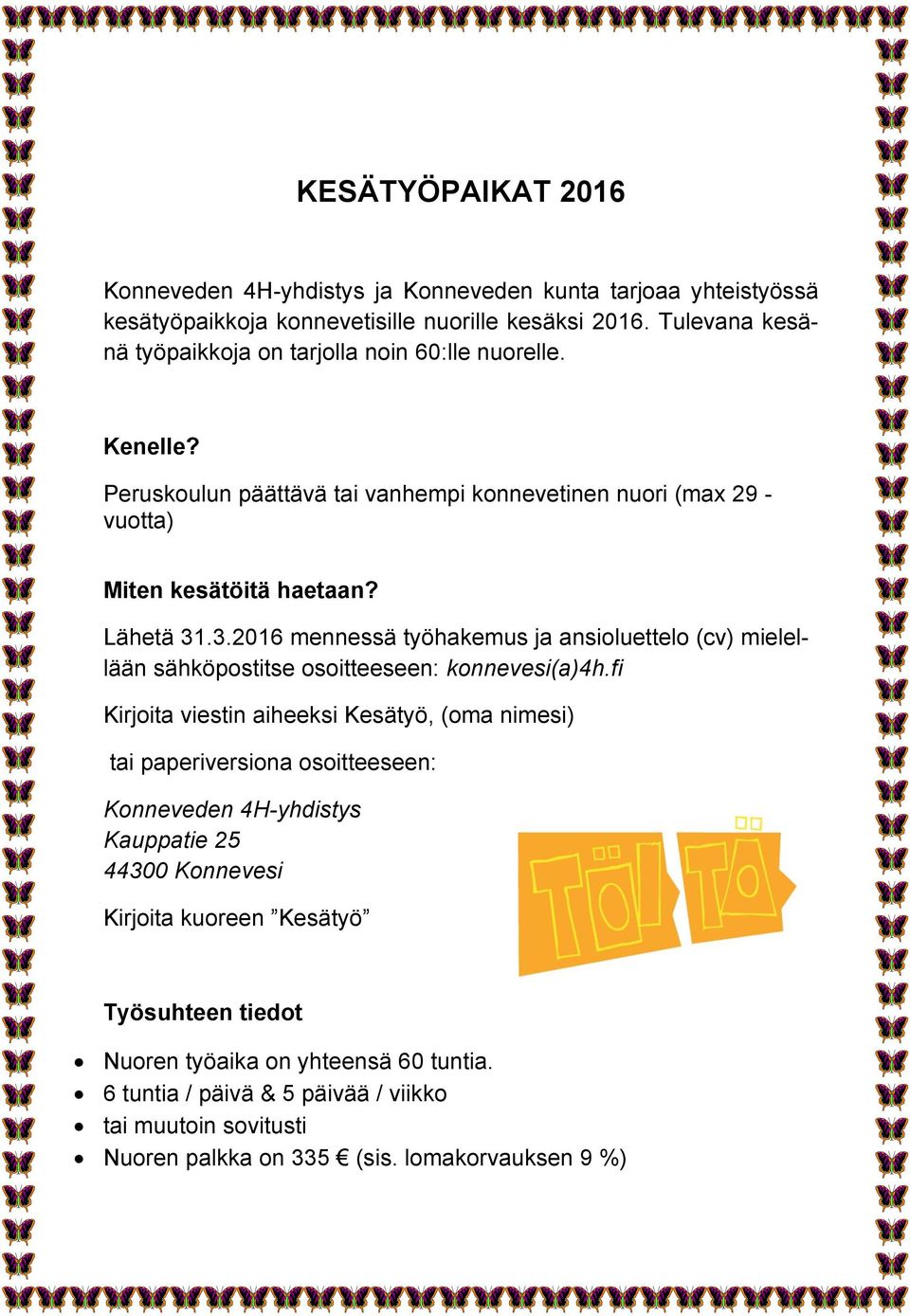 .3.2016 mennessä työhakemus ja ansioluettelo (cv) mielellään sähköpostitse osoitteeseen: konnevesi(a)4h.