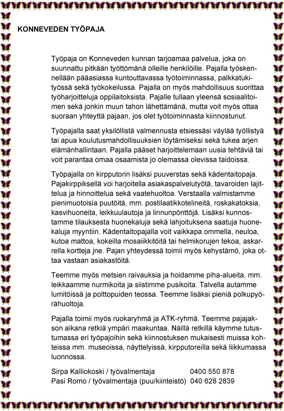 Pajalle tullaan yleensä sosiaalitoimen sekä jonkin muun tahon lähettämänä, mutta voit myös ottaa suoraan yhteyttä pajaan, jos olet työtoiminnasta kiinnostunut.