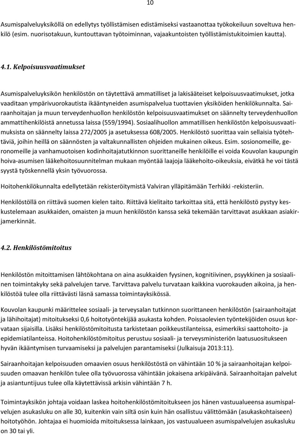 Kelpoisuusvaatimukset Asumispalveluyksikön henkilöstön on täytettävä ammatilliset ja lakisääteiset kelpoisuusvaatimukset, jotka vaaditaan ympärivuorokautista ikääntyneiden asumispalvelua tuottavien