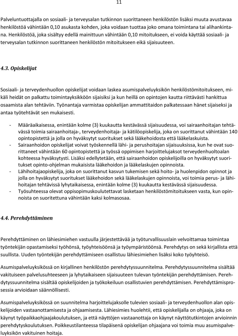 Henkilöstöä, joka sisältyy edellä mainittuun vähintään 0,10 mitoitukseen, ei voida käyttää sosiaali- ja terveysalan tutkinnon suorittaneen henkilöstön mitoitukseen eikä sijaisuuteen. 4.3.