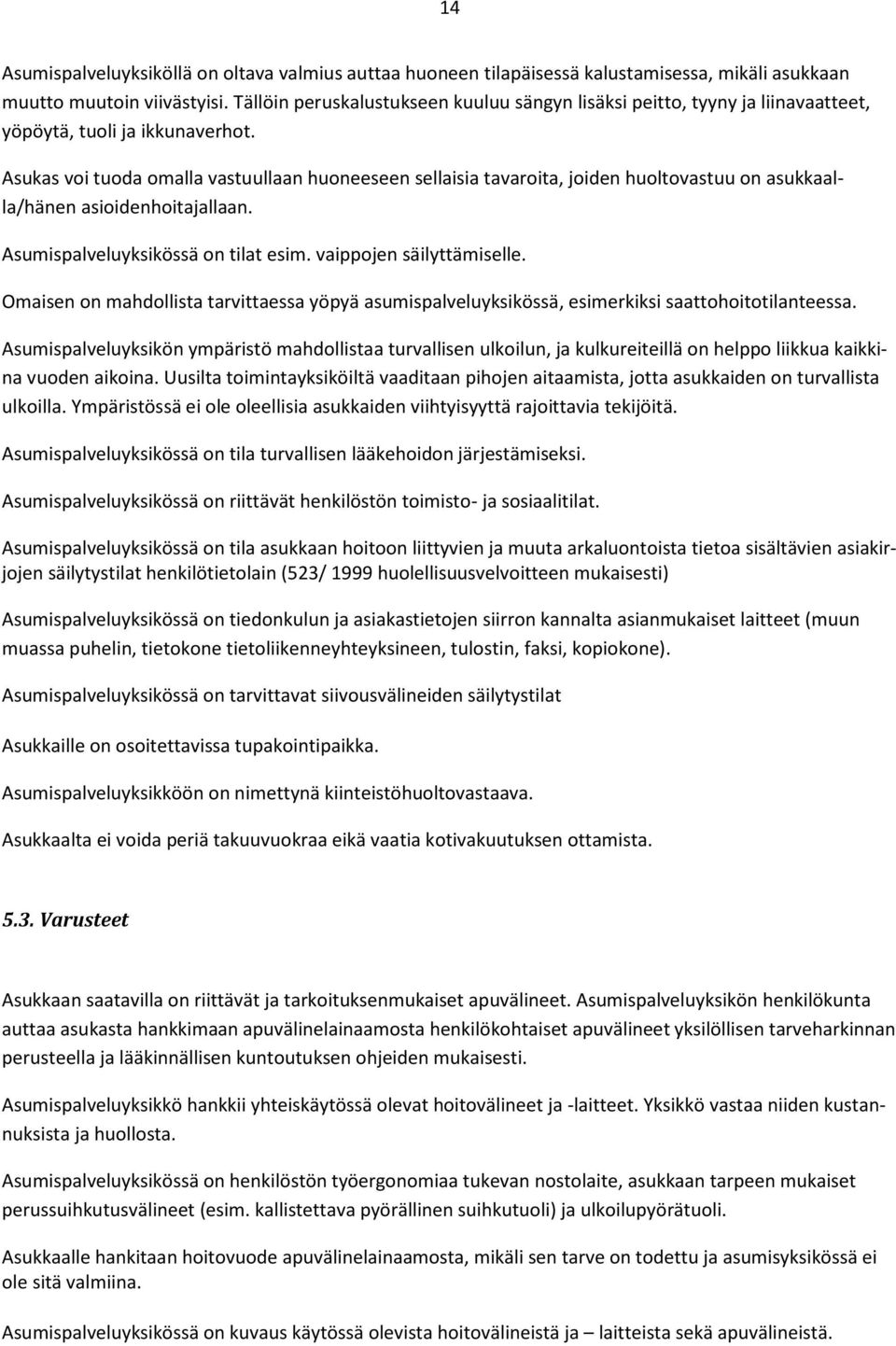 Asukas voi tuoda omalla vastuullaan huoneeseen sellaisia tavaroita, joiden huoltovastuu on asukkaalla/hänen asioidenhoitajallaan. Asumispalveluyksikössä on tilat esim. vaippojen säilyttämiselle.